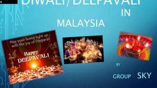 DIWALI/DEEPAVALI
IN
MALAYSIA
BY
GROUP SKY
 