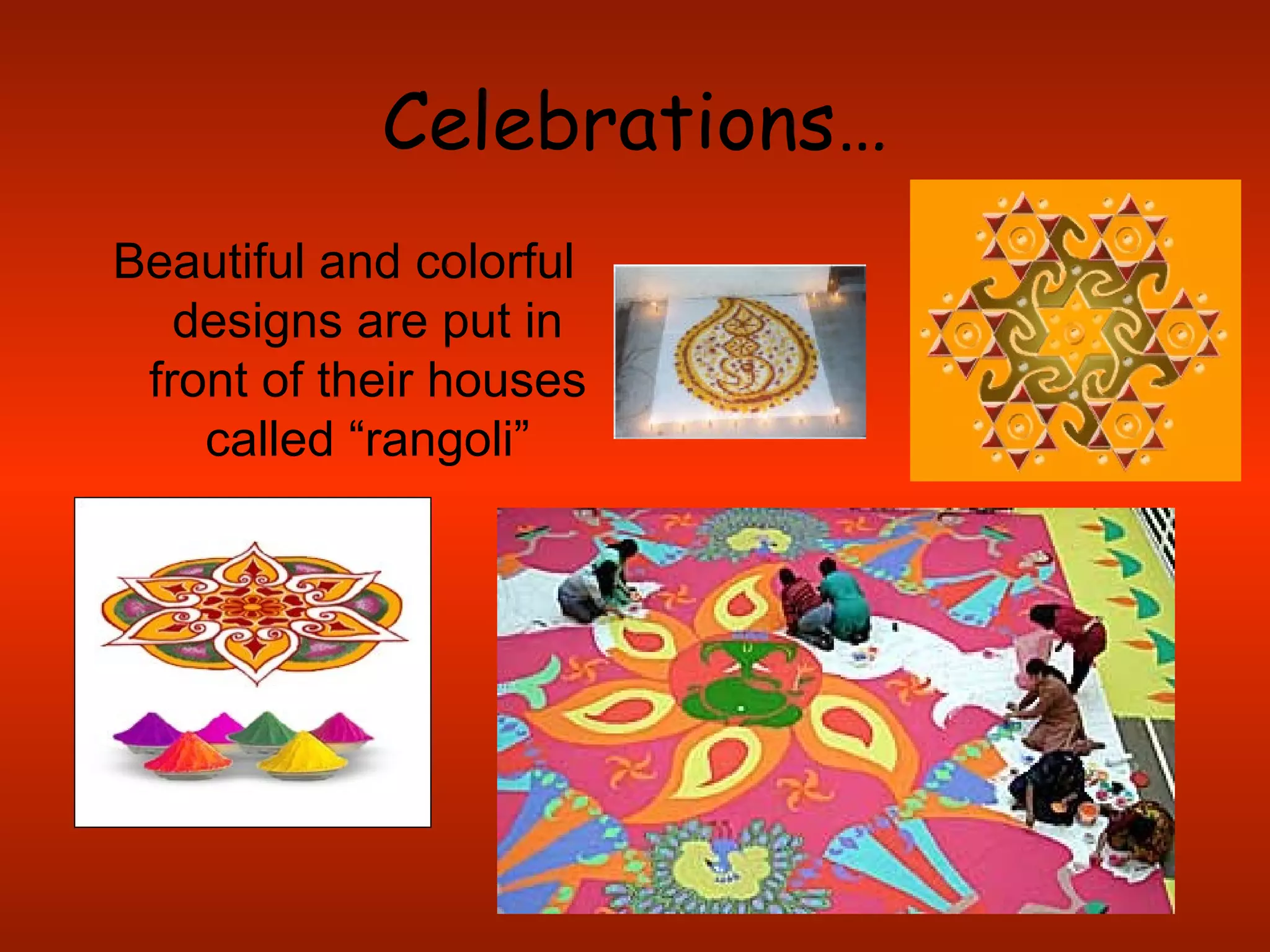Celebrations… Beautiful and colorful designs are put in front of their houses called “rangoli” 