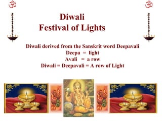 Diwali Festival of Lights Diwali derived from the Sanskrit word Deepavali Deepa  =  light Avali  =  a row Diwali = Deepavali = A row of Light 