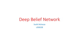 Deep Belief Network
Sushil Acharya
s356528
 