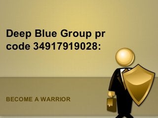 Deep Blue Group pr
code 34917919028:
BECOME A WARRIOR
 