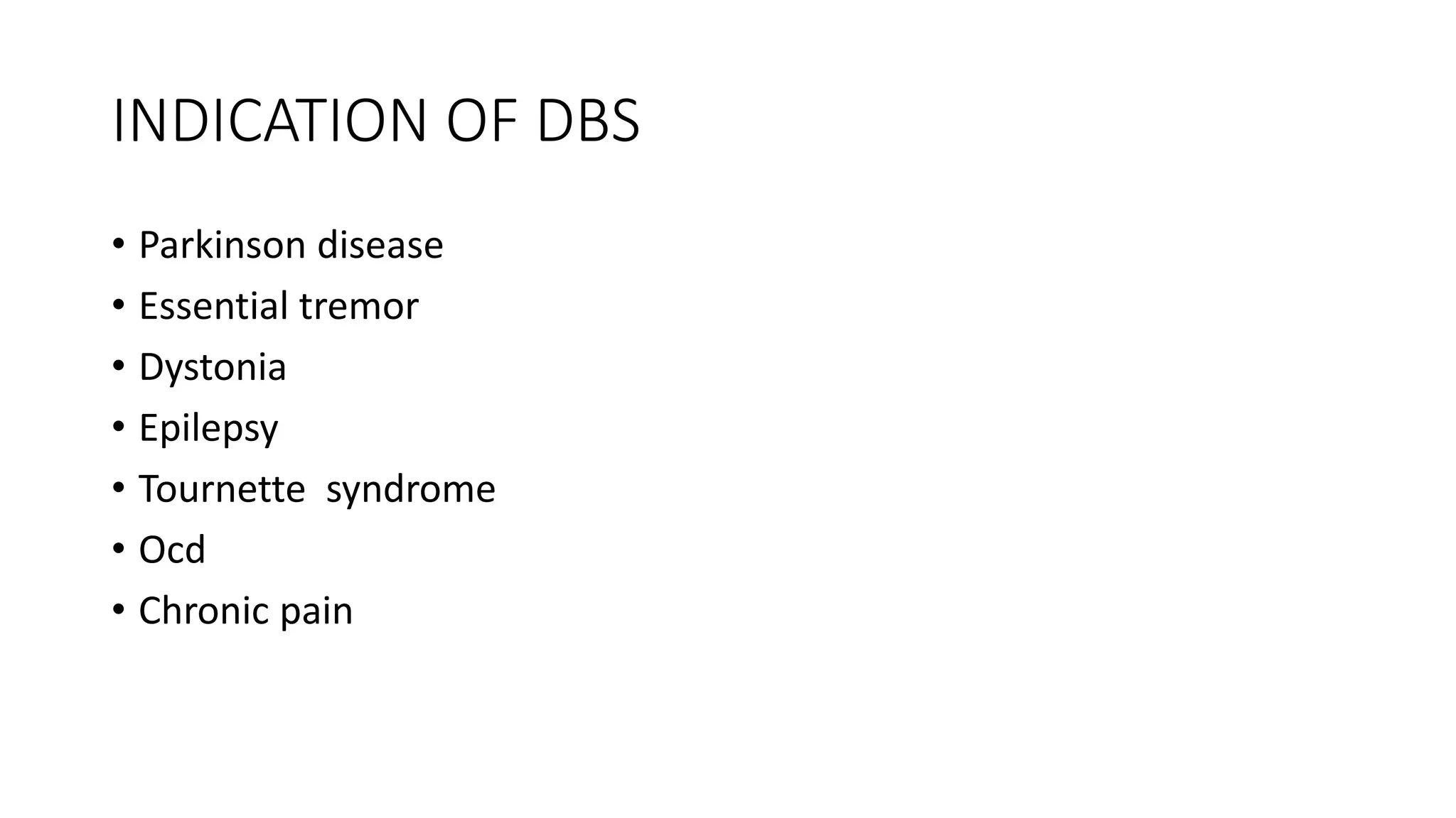 INDICATION OF DBS
• Parkinson disease
• Essential tremor
• Dystonia
• Epilepsy
• Tournette syndrome
• Ocd
• Chronic pain
 