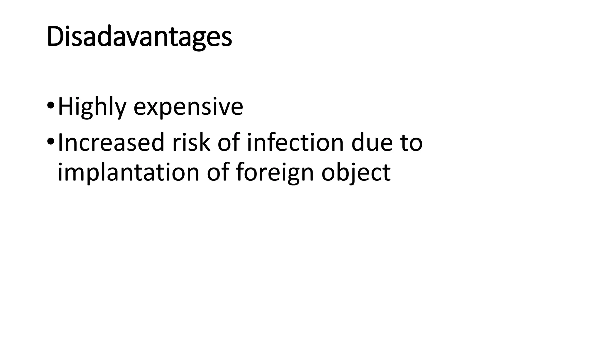 Disadavantages
•Highly expensive
•Increased risk of infection due to
implantation of foreign object
 