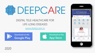 DIGITAL TELE-HEALTHCARE FOR
LIFE-LONG DISEASES
www.deepcare.io
2020
 
