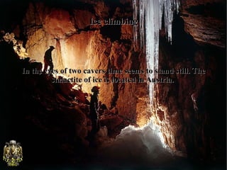 Ice climbing




In the eyes of two cavers time seems to stand still. The
         stalactite of ice is located in Austria.
 