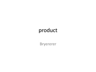 product
Bryererer
 