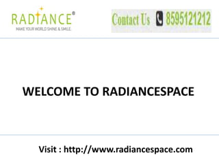 WELCOME TO RADIANCESPACE
Visit : http://www.radiancespace.com
 