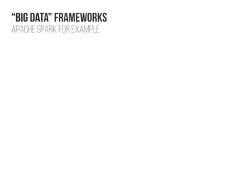 “BIG Data” Frameworks
Apache spark for example
 