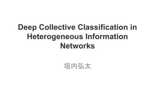 Deep Collective Classification in
Heterogeneous Information
Networks
垣内弘太
 