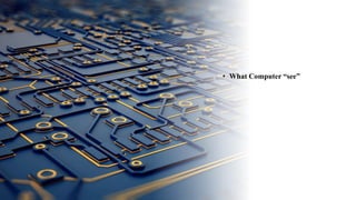 • What Computer “see”
 