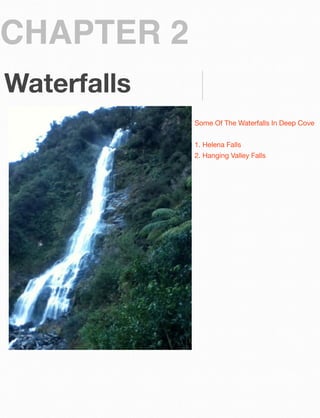CHAPTER 2
Waterfalls
Some Of The Waterfalls In Deep Cove
1. Helena Falls
2. Hanging Valley Falls

 