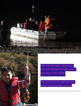 After tea we had a quick supper then headed for bed after a
long day at the ofﬁce.

The photos in the background
reﬂect the long day we had.

 