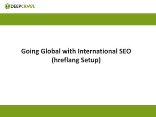Going Global with International SEO 
(hreflang Setup) 
 