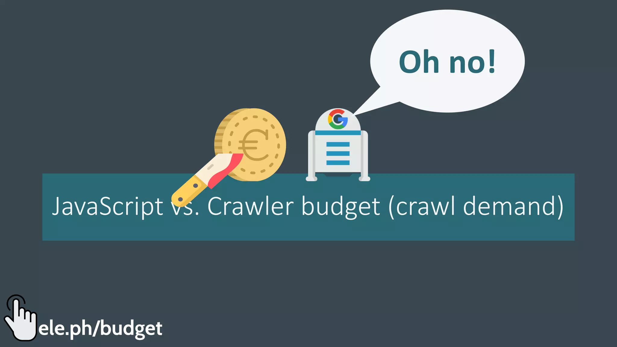JavaScript vs. Crawler budget (crawl demand)
Oh no!
ele.ph/budget
 