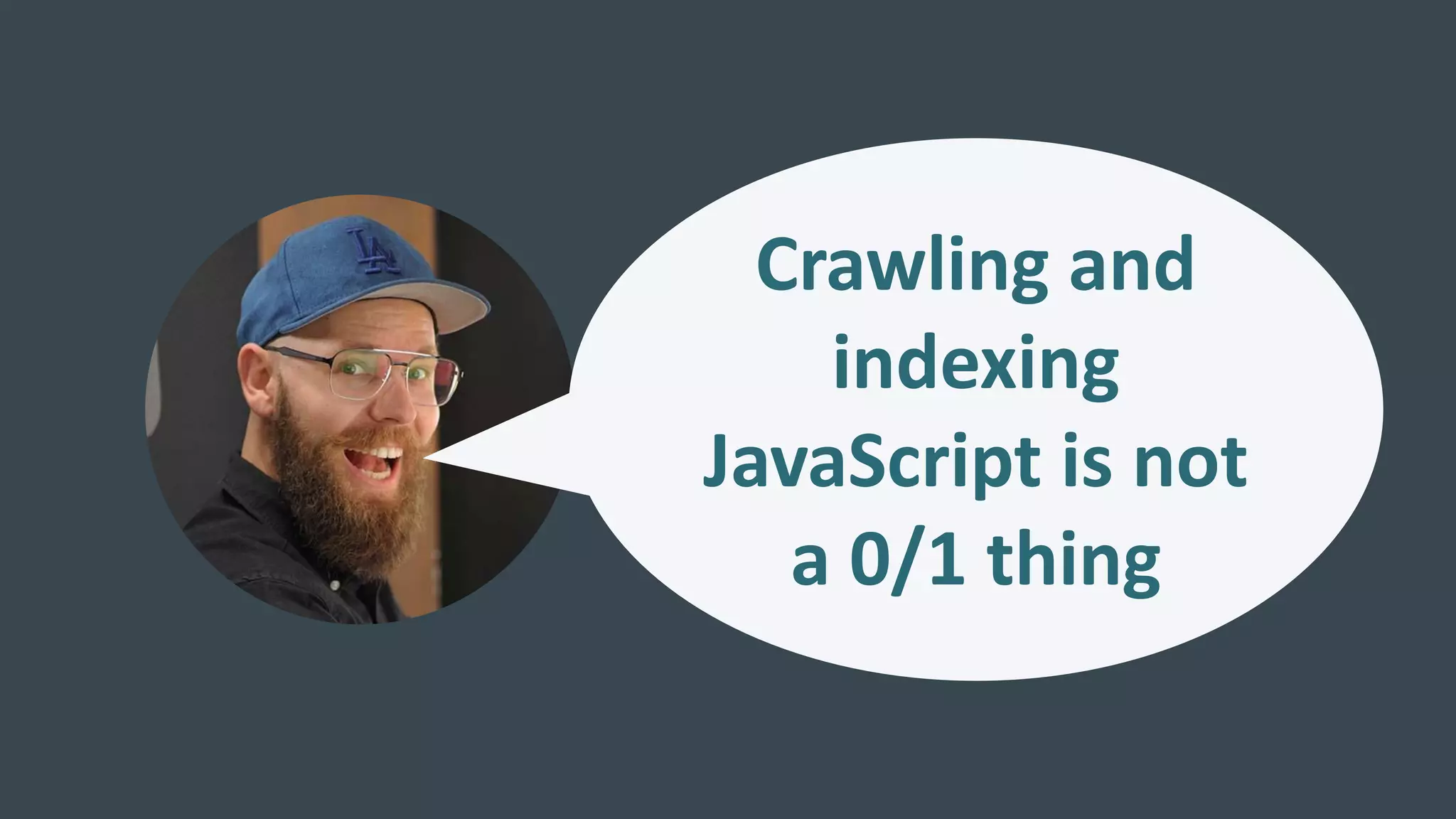Crawling and
indexing
JavaScript is not
a 0/1 thing
 