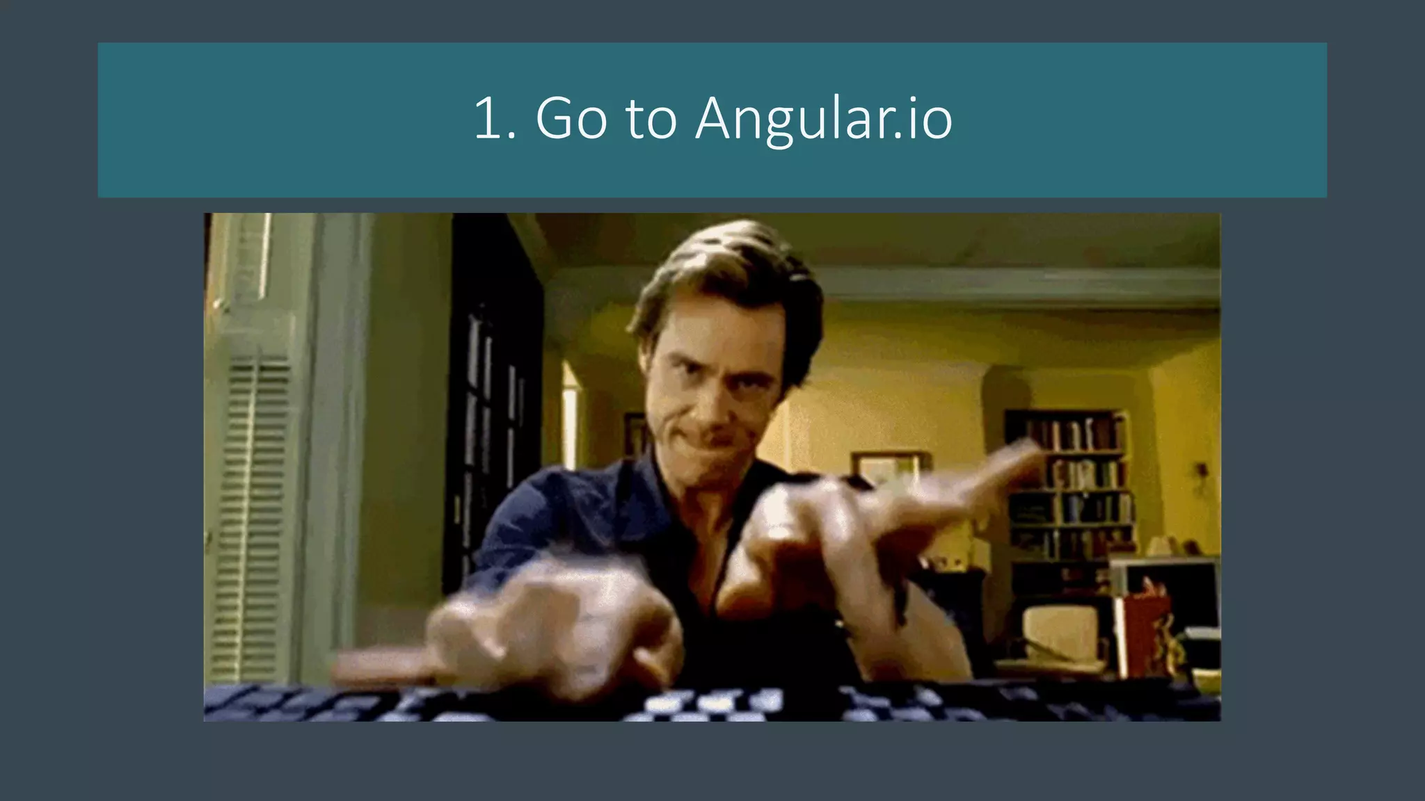 1. Go to Angular.io
 