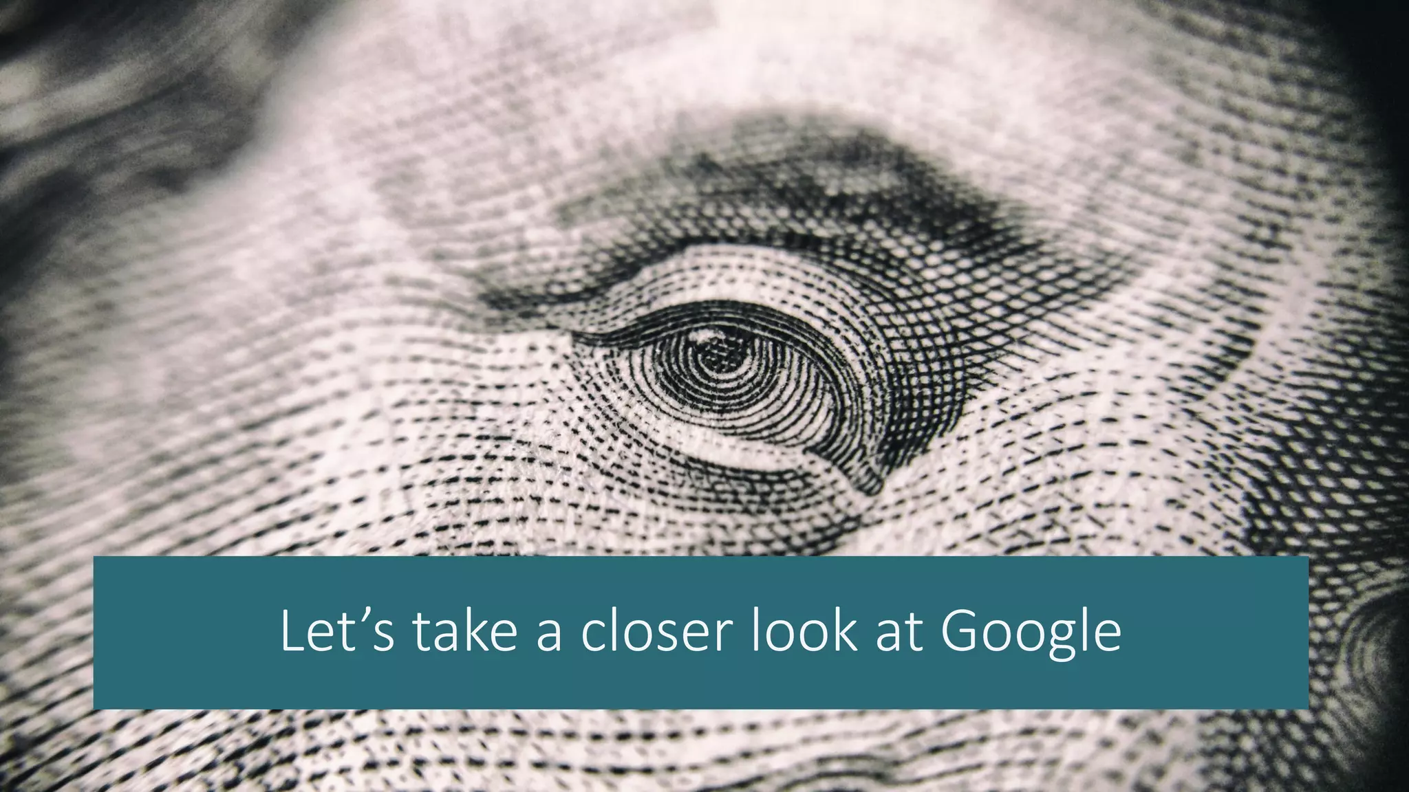 Let’s take a closer look at Google
 