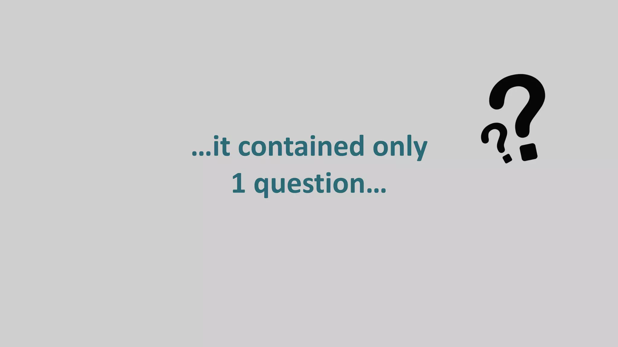 …it contained only
1 question…
 
