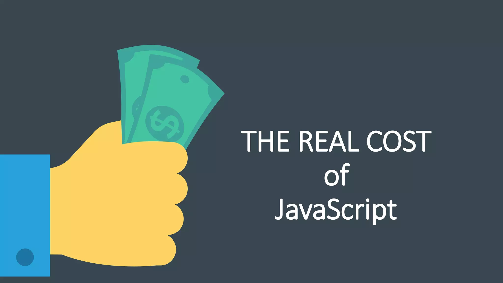 THE REAL COST
of
JavaScript
 