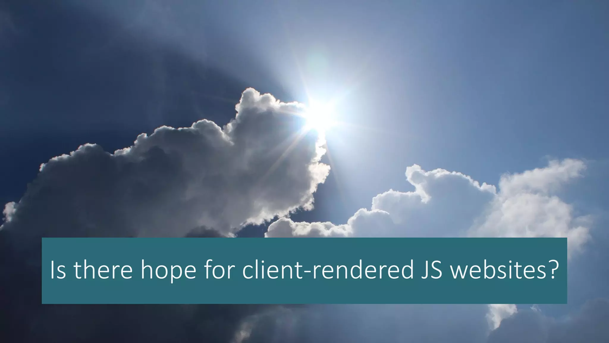 Is there hope for client-rendered JS websites?
 