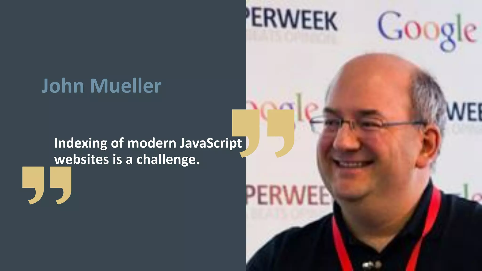 Indexing of modern JavaScript
websites is a challenge.
John Mueller
 