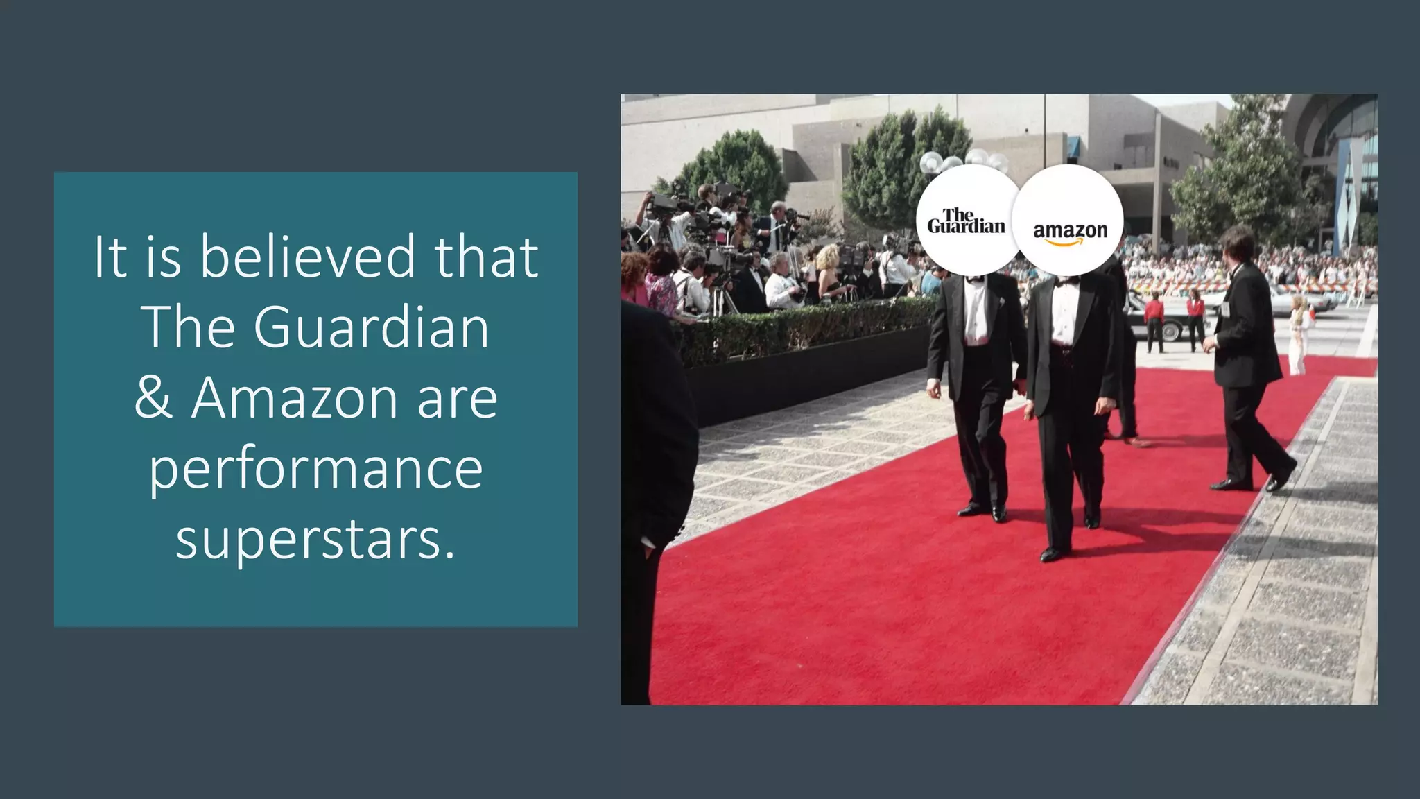 It is believed that
The Guardian
& Amazon are
performance
superstars.
 