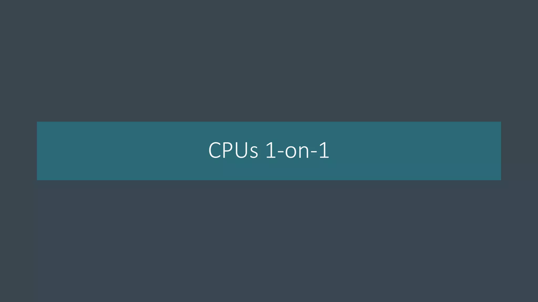 CPUs 1-on-1
 