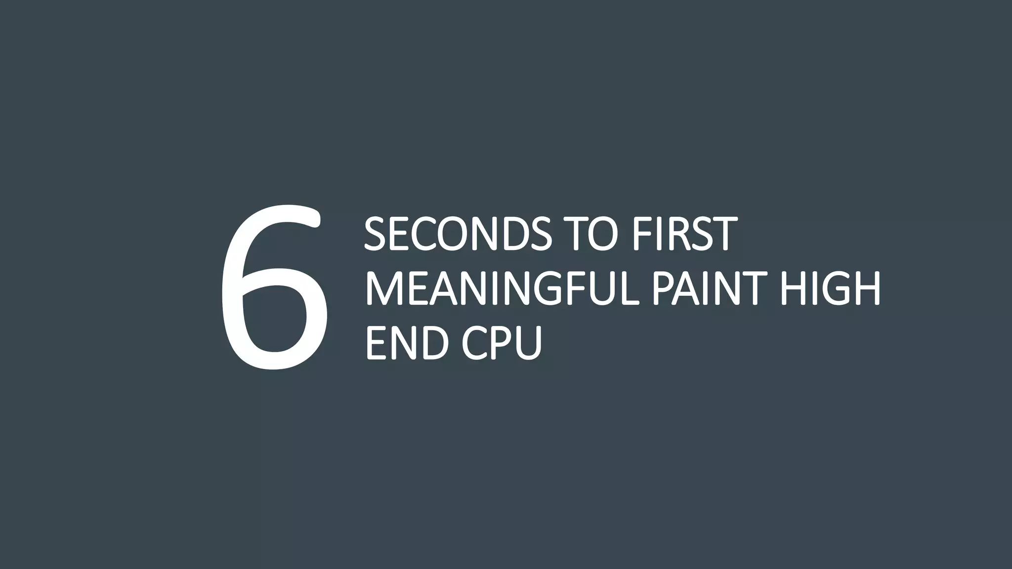 SECONDS TO FIRST
MEANINGFUL PAINT HIGH
END CPU
 