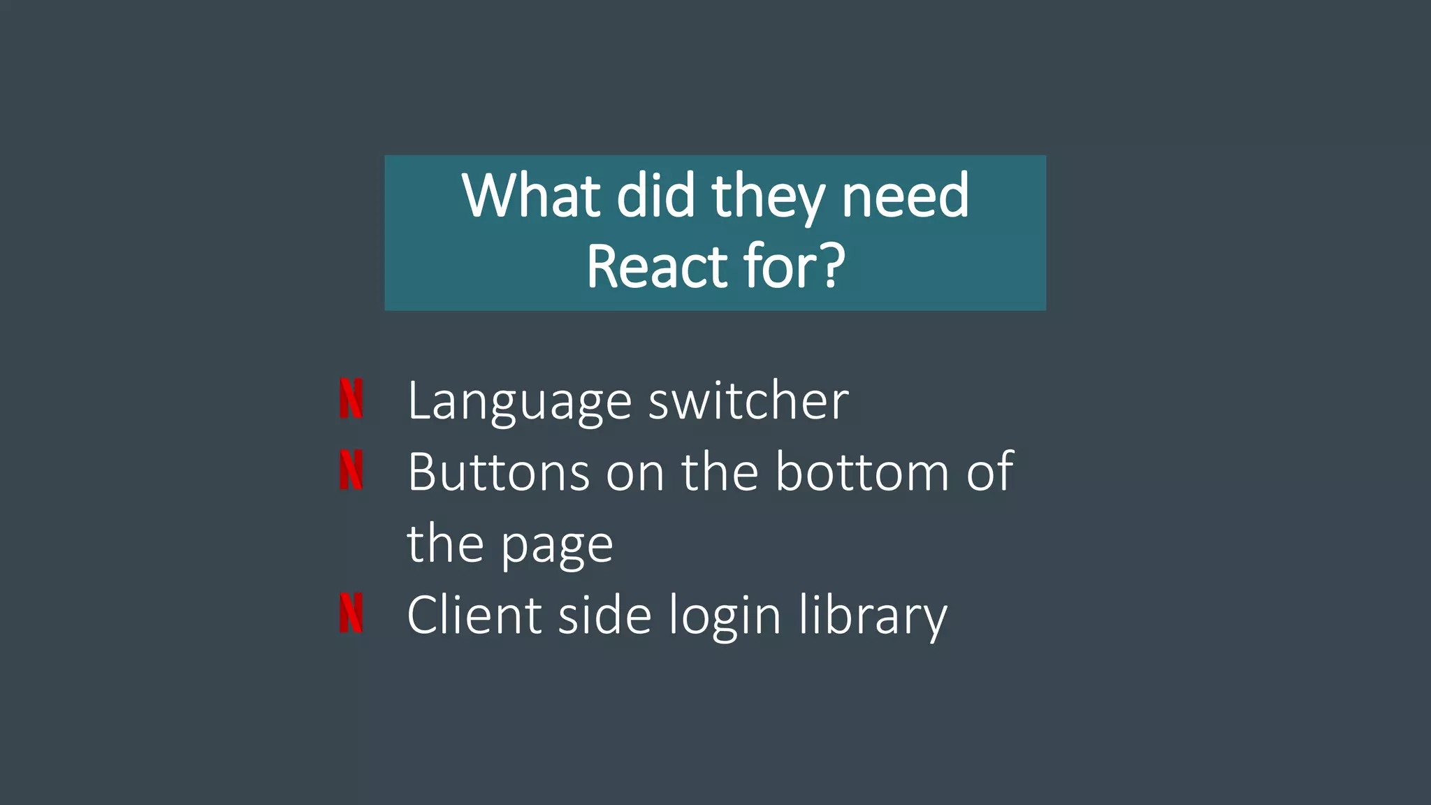 What did they need
React for?
Language switcher
Buttons on the bottom of
the page
Client side login library
 