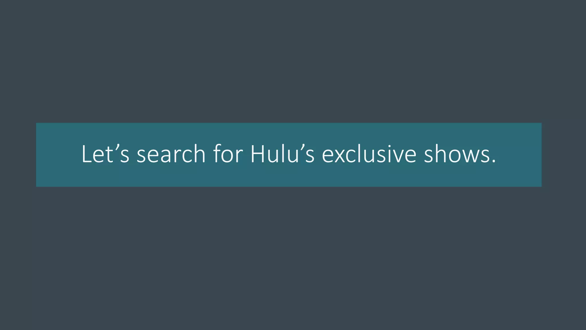 Let’s search for Hulu’s exclusive shows.
 