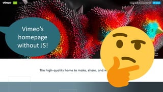 Vimeo’s
homepage
without JS!
 