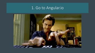 1. Go to Angular.io
 
