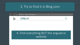 3. Try to find it in Bing.com
CTRL+V
4. Find everything BUT the angular.io
website
 