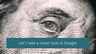 Let’s take a closer look at Google
 