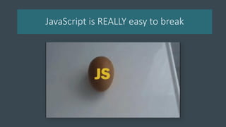 JavaScript is REALLY easy to break
 