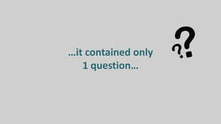 …it contained only
1 question…
 
