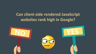 Can client-side rendered JavaScript
websites rank high in Google?
 