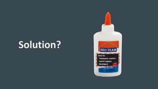 Solution?
SEO
team
 