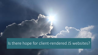 Is there hope for client-rendered JS websites?
 