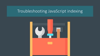 Troubleshooting JavaScript indexing
 