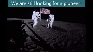 We are still looking for a pioneer!
 