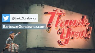 Bartosz@Goralewicz.com
@bart_Goralewicz
 
