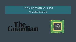 The Guardian vs. CPU
A Case Study
 