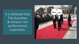 It is believed that
The Guardian
& Amazon are
performance
superstars.
 