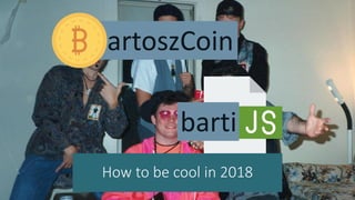 artoszCoin
barti
How to be cool in 2018
 