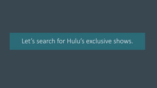 Let’s search for Hulu’s exclusive shows.
 