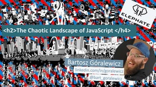 <h2>The Chaotic Landscape of JavaScript </h4>
 