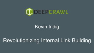 Revolutionizing Internal Link Building
Kevin Indig
 