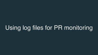 Using log files for PR monitoring
 