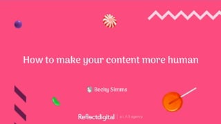 How to make your content more human  
Becky Simms
 